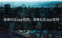 海角社区app官网，海角社区app官网