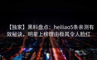【独家】黑料盘点：heiliao5条亲测有效秘诀，明星上榜理由极其令人脸红