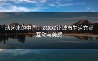 动起来的中国：ZOOZ让城市生活充满互动与美感