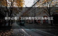 新手必看！3分钟教你玩转海角社区