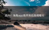 意外！海角app竟然背后真相曝光