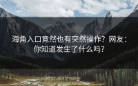 海角入口竟然也有突然操作？网友：你知道发生了什么吗？