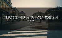 你真的懂海角吗？99%的人被震惊误导了