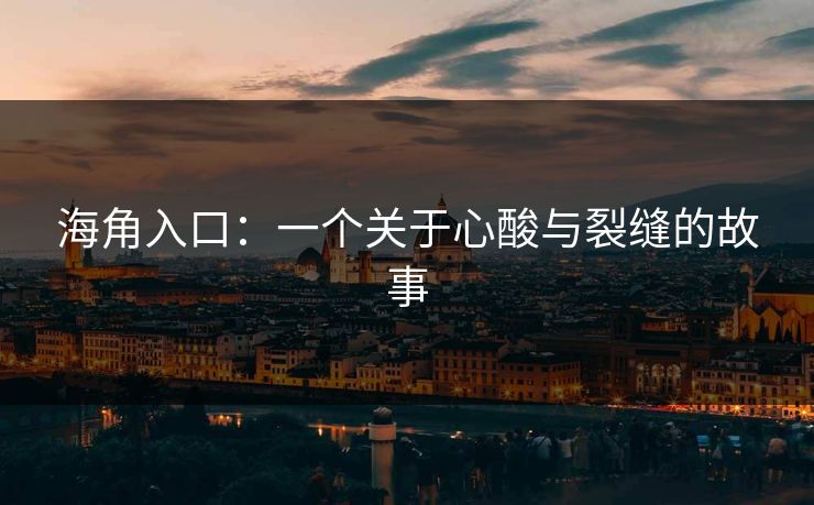 海角入口：一个关于心酸与裂缝的故事